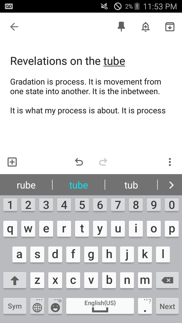 A smartphone screenshot taken at 11:53PM with 2% battery left of a note saying &quot Revelations on the tube: Gradation is process. It is the movement from one state into another. It is the inbetween. It is what my process is about. It is process. &quot